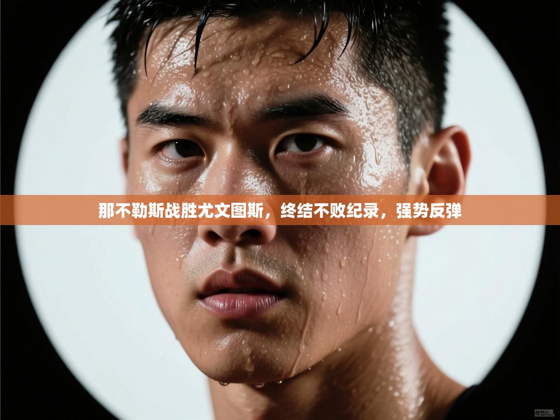 那不勒斯战胜尤文图斯，终结不败纪录，强势反弹  第2张